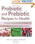 Probiotic and Prebiotic Recipes for Health: 100 Recipes that Battle Colitis, Candidiasis, Food Allergies, and Other Digestive Disorders