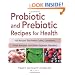 Probiotic and Prebiotic Recipes for Health: 100 Recipes that Battle Colitis, Candidiasis, Food Allergies, and Other Digestive Disorders