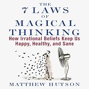 The 7 Laws of Magical Thinking: How Irrational Beliefs Keep Us Happy, Healthy, and Sane | [Matthew Hutson]