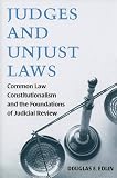 Judges and Unjust Laws: Common Law Constitutionalism and the Foundations of Judicial Review