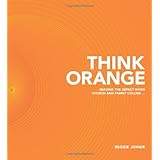 Think Orange: Imagine the Impact When Church and Family Collide...