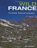 Wild France : the animals, plants and landscapes