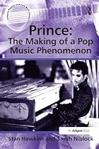 Prince: The Making of a Pop Music Phenomenon (Ashgate Popular and Folk Music Series) Prince: The Making of a Pop Music Phenomenon (Ashgate Popular and Folk Music Series)