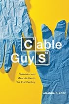 Cable Guys: Television and Masculinities in the 21st Century Cable Guys: Television and Masculinities in the 21st Century