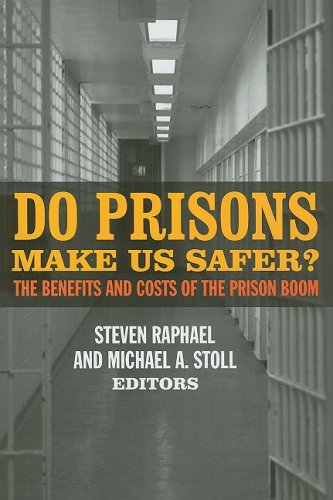 Do Prisons Make Us Safer?: The Benefits and Costs of the Prison Boom