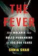 The Fever: How Malaria Has Ruled Humankind for 500,000 Years