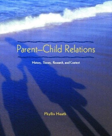 Parent-Child Relations History, Theory, Research, and Context by Heath, Phyllis [Prentice Hall,2004] [Paperback]