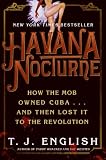 Havana Nocturne: How the Mob Owned Cuba and Then Lost It to the Revolution