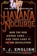 Havana Nocturne: How the Mob Owned Cuba and Then Lost It to the Revolution