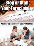 Stop or Stall Your Foreclosure, What the Big Banks Don't Want You To Know