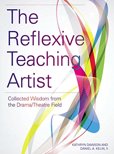 The Reflexive Teaching Artist: Collected Wisdom from the Drama/Theatre Field (Intellect Books - Theatre in Education)