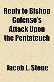 Reply to Bishop Colensos Attack Upon the Pentateuch