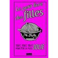 Le petit livre des filles : Tout, tout, tout pour �tre la plus jolie