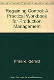 Regaining control : a practical workbook for production management