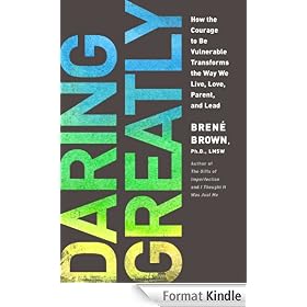 Daring Greatly: How the Courage to Be Vulnerable Transforms the Way We Live, Love, Parent, and Lead