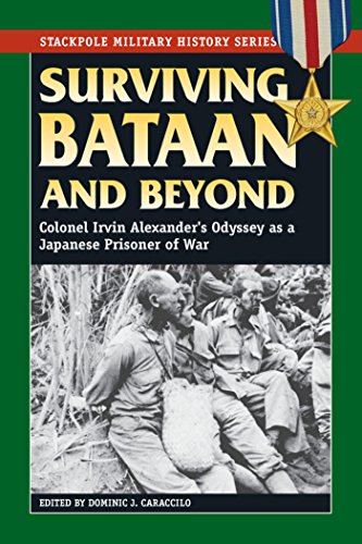 Surviving Bataan and Beyond: Colonel Irvin Alexander's Odyssey as a Japanese Prisoner of War (Stackpole Military History Series)From Sta