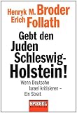 Gebt den Juden Schleswig-Holstein!: Wenn Deutsche Israel kritisieren - ein Streit - - Henryk M. Broder, Erich Follath