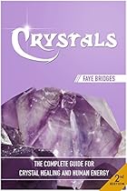 Crystals: The Complete Guide - Crystal Healing and Human Energy Field- 2nd Edition (Crystals, Spirituality, Energy Fields, Chakra, Auras)