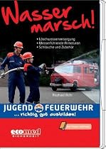Jugendfeuerwehr - richtig gut ausbilden Wasser marsch!: Löschwasserversorgung, Wasserführende Armaturen, Schläuche und Zubehör