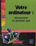 Votre ordinateur : : Découverte et premier pas Votre ordinateur : : Découverte et premier pas
