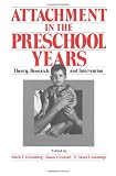 Attachment in the Preschool Years: Theory, Research, and Intervention (The John D. and Catherine T. MacArthur Foundation Series on Mental Health and De)