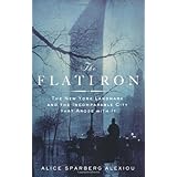 The Flatiron: The New York Landmark and the Incomparable City That Arose with It