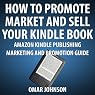 How to Promote, Market and Sell Your Kindle Book: Amazon Kindle Publishing Marketing and Promotion Guide