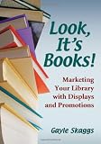 Look, It's Books!: Marketing Your Library With Displays and Promotions