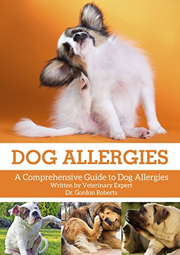 Dog Allergies: A Comprehensive Guide to Dog Allergies, by Dr. Gordon Roberts BVSc MRCVS