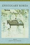 Epistolary Korea : letters in the communicative space of the Chosŏn, 1392-1910