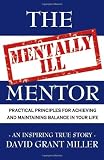 The Mentally Ill Mentor: Practical Principles for Achieving And Maintaining Balance in Your Life
