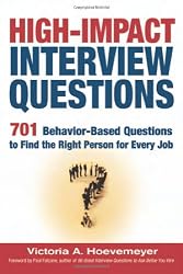 High-Impact Interview Questions: 701 Behavior-Based Questions to Find the Right Person for Every Job