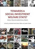 Towards a social investment welfare state? : ideas, policies and challenges