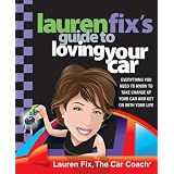 Lauren Fix's Guide to Loving Your Car: Everything You Need to Know to Take Charge of Your Car and Get On with Your Life