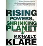 RISING POWERS, SHRINKING PLANET: THE NEW GEOPOLITICS OF ENERGY BY Klare, Michael T.( Author)Paperback on Mar-31-2009
