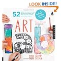 Art Lab For Kids: 52 Creative Adventures in Drawing, Painting, Printmaking, Paper, and Mixed Media - For Budding Artists of All Ages