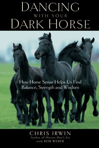 Dancing with Your Dark Horse: How Horse Sense Helps Us Find Balance, Strength, and Wisdom
