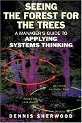 Seeing the Forest for the Trees: A Manager's Guide to Applying Systems Thinking