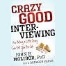 Crazy Good Interviewing: How Acting a Little Crazy Can Get You the Job