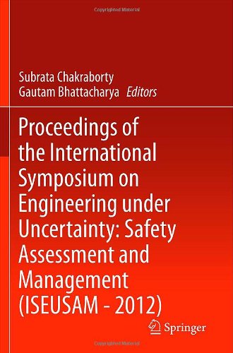 Proceedings of the International Symposium on Engineering under Uncertainty: Safety Assessment and Management (ISEUSAM - 2012)