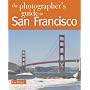The Photographer's Guide to San Francisco: Where to Find Perfect Shots and How to Take Them (The Photographer's Guide)