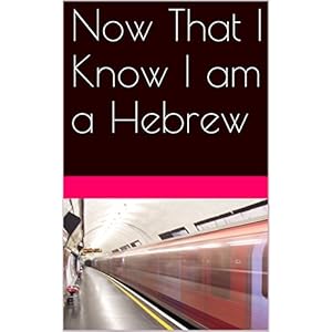 Now That I Know I am a Hebrew