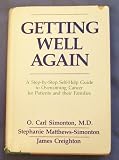 Getting Well Again, a Step-by-Step, Self-Help Guide to Overcoming Cancer for Patients and Their Families