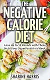The Negative Calorie Diet: Lose Up to 15 Pounds with These Nutritious Superfoods in a Week+ **FREE E-BOOK included (Negative Calorie Foods, Low Carb, Superfoods)