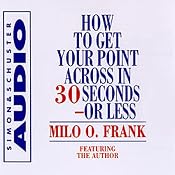 How to Get Your Point Across in 30 Seconds or Less | [Milo O. Frank]