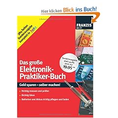 Das gro�e Elektronik-Praktiker-Buch: Geld sparen - selber machen! Richtig messen und pr�fen, richtig l�ten, Batterien und Akkus richtig pflegen und laden