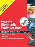Produkt-Bild: Das gro&szlig;e Elektronik-Praktiker-Buch: Geld sparen - selber machen! Richtig messen und pr&uuml;fen, richtig l&ouml;ten, Batterien und Akkus richtig pflegen und laden