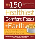 The 150 Healthiest Comfort Foods on Earth: The Surprising, Unbiased Truth About How to Make Over Your Diet and Lose Weight While Still Enjoying the Foods You Love and Crave