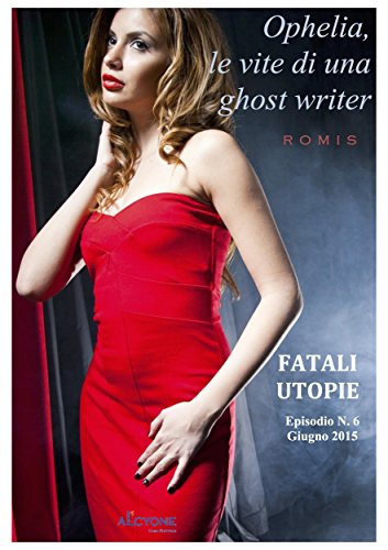 Ophelia, le vite di una ghost writer. Fatali utopie (Italian Edition)