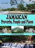 Jamaican Proverbs, People and Places: Wit, Wisdom and Achievements - A Traveller's Companion